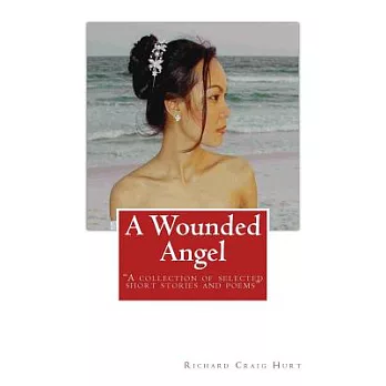 A Wounded Angel: A Collection of Selected Short Stories and Poems