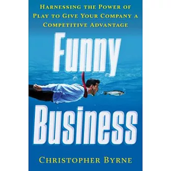 Funny Business: Harnessing the Power of Play to Give Your Company a Competitive Advantage