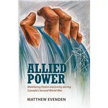 Allied power : mobilizing hydro-electricity during Canada