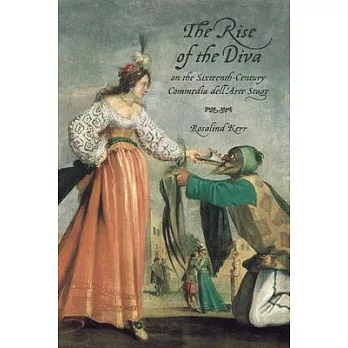 The Rise of the Diva on the Sixteenth-Century Commedia Dell’arte Stage