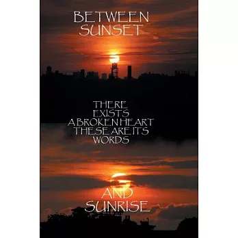 Between Sunset and Sunrise There Exists a Broken Heart These Are Its Words