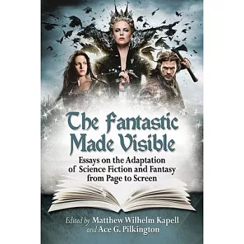 The Fantastic Made Visible: Essays on the Adaptation of Science Fiction and Fantasy from Page to Screen