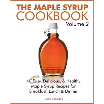 The Maple Syrup Cookbook: 40 More Easy, Delicious & Healthy Maple Syrup Recipes for Breakfast Lunch & Dinner