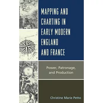 Mapping and Charting in Early Modern England and France: Power, Patronage, and Production