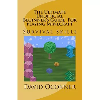 The Ultimate Unofficial Beginner’s Guide for Playing Minecraft: Survival Skills