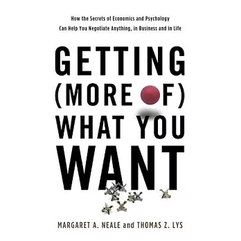 Getting (More Of) What You Want: How the Secrets of Economics and Psychology Can Help You Negotiate Anything, in Business and in Life