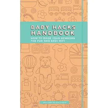 Baby Hacks Handbook: How To Raise Your Newborn The Fun And Easy Way