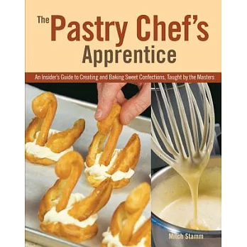 The Pastry Chef’s Apprentice: An Insider’s Guide to Creating and Baking Sweet Confections and Pastries, Taught by the Masters