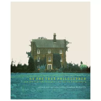 On the True Philosopher and the True Philosophy: Essays on Swedenborg
