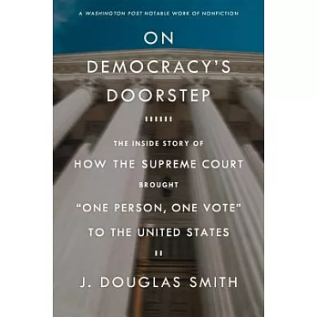 On Democracy’s Doorstep: The Inside Story of How the Supreme Court Brought ＂One Person, One Vote＂ to the United States