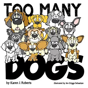 Too Many Dogs!: From Too Many to Just Right, Teach Your Kids About Responsible Pet Ownership Through These Lovable Dogs
