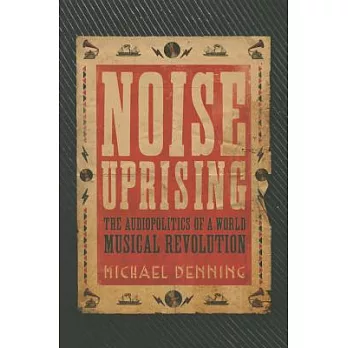 Noise Uprising: The Audiopolitics of a World Musical Revolution