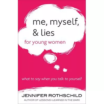 Me, Myself, and Lies for Young Women: What to Say When You Talk to Yourself
