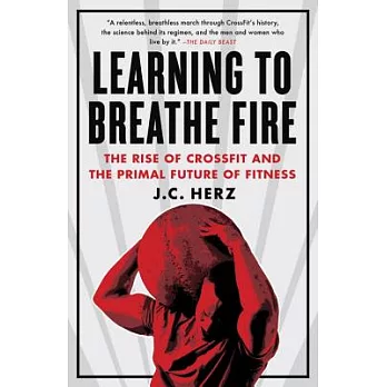 Learning to Breathe Fire: The Rise of Crossfit and the Primal Future of Fitness