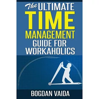 The Ultimate Time Management Guide for Workaholics