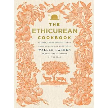 The Ethicurean Cookbook: Recipes, Foods and Spirituous Liquors, from Our Bounteous Walled Gardens in the Several Seasons of the