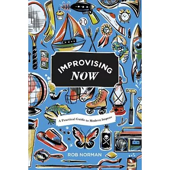 Improvising Now: A Practical Guide to Modern Improv