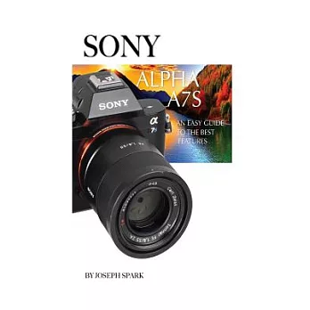 Sony Alpha A7S: An Easy Guide to the Best Features