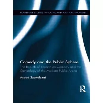 Comedy and the Public Sphere: The Rebirth of Theatre as Comedy and the Genealogy of the Modern Public Arena