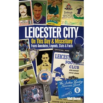 Leicester City on This Day & Miscellany: Foxes Anecdotes, Legends, Stats & Facts