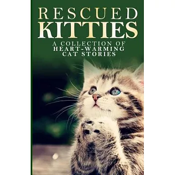 Rescued Kitties: A Collection of Heart-warming Cat Stories