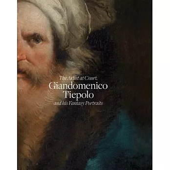 Giandomenico Tiepolo and His Fantasy Portraits: The Artist at Court