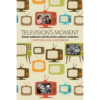 Television’s Moment: Sitcom Audiences and the Sixties Cultural Revolution