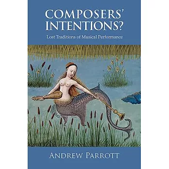 Composers’ Intentions?: Lost Traditions of Musical Performance