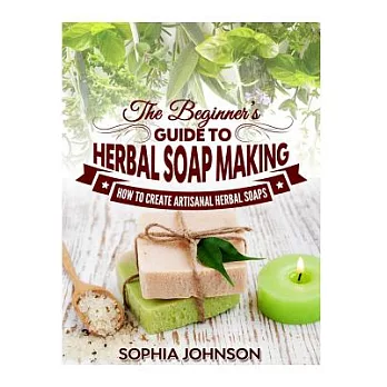 The Beginner’s Guide to Herbal Soap Making: How to Create Artisanal Herbal Soaps