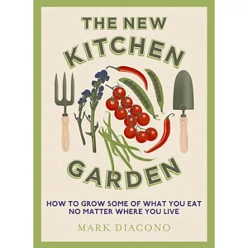 The New Kitchen Garden: How to Grow Some of What You Eat No Matter Where You Live