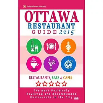 Ottawa Restaurant Guide 2015: Restaurants, Bars & Cafés: The Most Positively Reviewed and Recommended Restaurants in the City