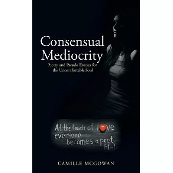 Consensual Mediocrity: Poetry and Pseudo Erotica for the Uncomfortable Soul