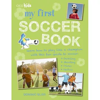 My first soccer book : learn how to play like a champion with this fun guide to soccer : tackling, shooting, tricks, tactics /