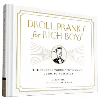 Droll Pranks for Rich Boys: The Wealthy Young Gentleman’s Guide to Horseplay