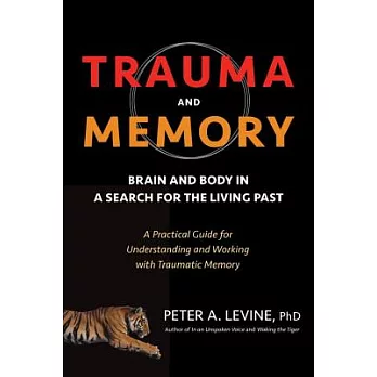 Trauma and Memory: Brain and Body in a Search for the Living Past: A Practical Guide for Understanding and Working With Traumati