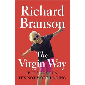 The Virgin Way: If It’s Not Fun, It’s Not Worth Doing