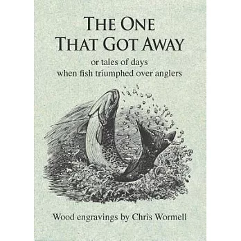 The One That Got Away: Or Tales of Days When Fish Triumphed over Anglers