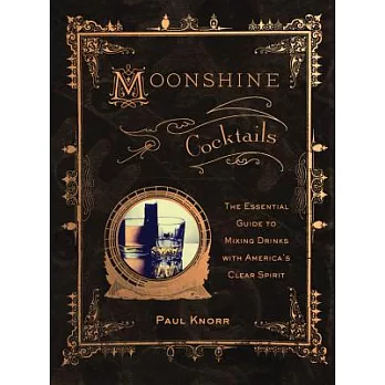 Moonshine Cocktails: The Ultimate Cocktail Companion for Clear Spirits and Home Distillers