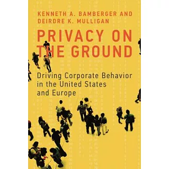 Privacy on the Ground: Driving Corporate Behavior in the United States and Europe