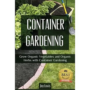 Container Gardening: Grow Organic Vegetables and Organic Herbs With Container Gardening