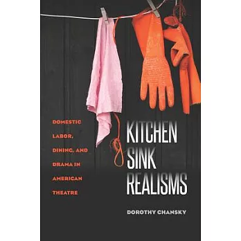 Kitchen Sink Realisms: Domestic Labor, Dining, and Drama in American Theatre