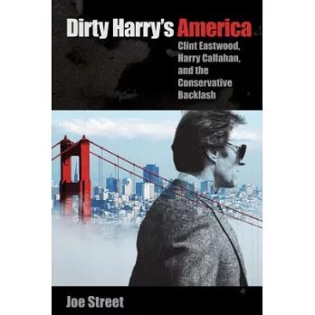 Dirty Harry’s America: Clint Eastwood, Harry Callahan, and the Conservative Backlash