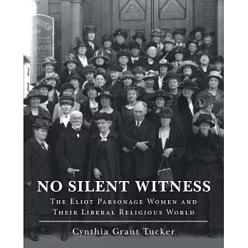 No Silent Witness: The Eliot Parsonage Women and Their Liberal Religious World
