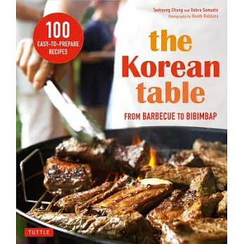 The Korean Table: From Barbecue to Bibimbap: 100 Easy-to-Prepare Recipes
