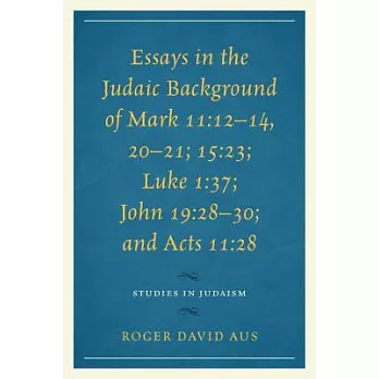 Essays in the Judaic Background of Mark 11:12-14, 20-21; 15:23; Luke 1:37; John 19:28-30; And Acts 11:28