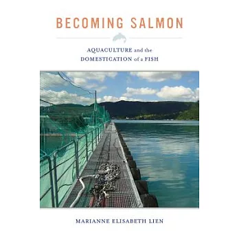 Becoming Salmon: Aquaculture and the Domestication of a Fish