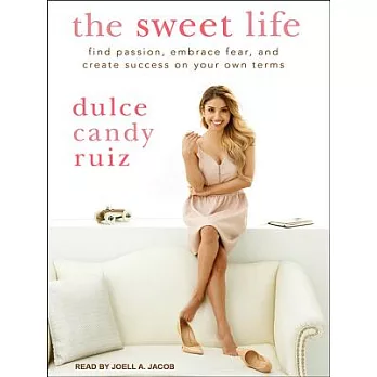 The Sweet Life: find passion, embrace fear, and create success on your own terms