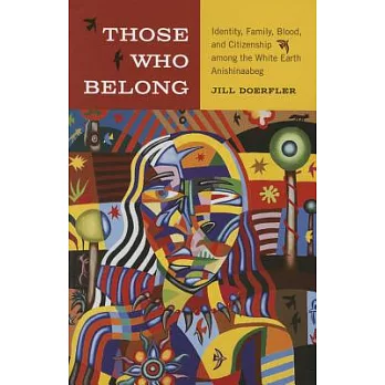 Those Who Belong: Identity, Family, Blood, and Citizenship Among the White Earth Anishinaabeg