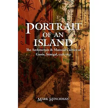 Portrait of an Island: The Architecture and Material Culture of Goree, Senegal, 1758-1837