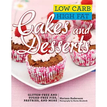 Low Carb High Fat Cakes and Desserts: Gluten-Free and Sugar-Free Pies, Pastries, and More